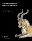 Luxury and Power: Persia to Greece By James Fraser, Lloyd Llewellyn-Jones (With), Henry Bishop-Wright (With) Cover Image