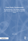 Game Audio Fundamentals: An Introduction to the Theory, Planning, and Practice of Soundscape Creation for Games By Keith Zizza Cover Image