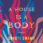 A House Is a Body: Stories By Soneela Nankani (Read by), Shruti Swamy Cover Image