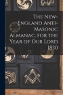 The New-England Anti-Masonic Almanac, for the Year of Our Lord 1830 By Anonymous Cover Image