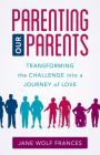 Parenting Our Parents: Transforming the Challenge Into a Journey of Love Cover Image