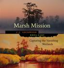 Marsh Mission: Capturing the Vanishing Wetlands (Library of Southern Civilization) By C. C. Lockwood (Photographer), Rhea Gary Cover Image