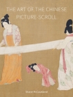 The Art of the Chinese Picture-Scroll By Shane McCausland Cover Image
