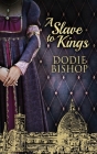 A Slave To Kings By Dodie Bishop Cover Image