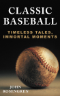 Classic Baseball: Timeless Tales, Immortal Moments Cover Image
