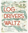 The Log Driver's Waltz By Wade Hemsworth, Jennifer Phelan (Illustrator) Cover Image