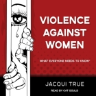 Violence Against Women: What Everyone Needs to Know By Jacqui True, Cat Gould (Read by) Cover Image