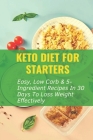 Keto Diet For Starters: Easy, Low Carb & 5-Ingredient Recipes In 30 Days To Loss Weight Effectively: Low Carb Keto Snacks Cover Image