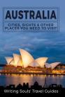 Australia: Cities, Sights & Other Places You Need To Visit By Writing Souls Travel Guides Cover Image