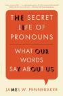 The Secret Life of Pronouns: What Our Words Say About Us By James W. Pennebaker Cover Image