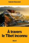 A travers le Tibet inconnu By Gabriel Bonvalot Cover Image