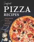 Perfect Pizza Recipes: Nothing Hits the Spot Like A Customized Homemade Pizza! Cover Image
