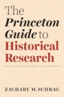 The Princeton Guide to Historical Research (Skills for Scholars) By Zachary Schrag Cover Image