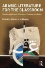 Arabic Literature for the Classroom: Teaching Methods, Theories, Themes and Texts By Mushin Al-Musawi (Editor) Cover Image