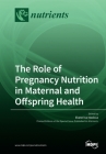 The Role of Pregnancy Nutrition in Maternal and Offspring Health By Ekaterina Maslova (Guest Editor) Cover Image