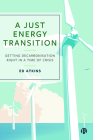 A Just Energy Transition: Getting Decarbonisation Right in a Time of Crisis By Ed Atkins Cover Image