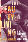 The Beauty of Living: E. E. Cummings in the Great War By J. Alison Rosenblitt Cover Image