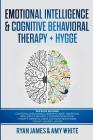 Emotional Intelligence and Cognitive Behavioral Therapy + Hygge: 5 Manuscripts - Emotional Intelligence Definitive Guide & Mastery Guide, CBT Definiti Cover Image