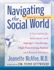 Navigating the Social World: A Curriculum for Individuals with Asperger's Syndrome, High Functioning Autism and Related Disorders By Jeanette McAfee, Tony Attwood (Foreword by) Cover Image