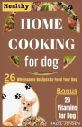 Healthy Home Cooking for Dog: 26 wholesome Recipes to Feed Your Dog By Hazel Jensen Cover Image