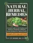 Natural Herbal Remedies: COMPLETE COLLECTION: A Holistic Guide to Self-Healing and Wellness Hundreds of Effective Herbal Solutions for Optimal By Nancy Woods Cover Image