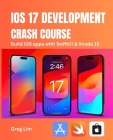 iOS 17 Development Crash Course: Build iOS apps with SwiftUI and Xcode 15 Cover Image