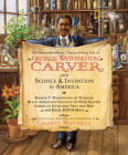 The Groundbreaking, Chance-Taking Life of George Washington Carver and Science and Invention in America: Booker T. Washington of Tuskegee, Black Americans Struggle Up from Slavery, American Inventors Then and Now, and Much, Much More (Cheryl Harness Histories) By Cheryl Harness Cover Image