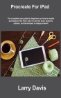 Procreate For iPad: The complete user guide for beginners on how to master procreate on the iPad: learn to use the tools, features, option By Larry Davis Cover Image