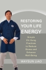 Restoring Your Life Energy: Simple Chi Gung Practices to Reduce Stress and Enhance Well-Being Cover Image