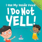 I Use My Inside Voice. I Do Not Yell!: An Affirmation-Themed Toddler Book About Yelling (Ages 2-4) By Suzanne T. Christian, Two Little Ravens Cover Image