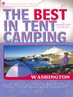 The Best in Tent Camping: Washington: A Guide for Car Campers Who Hate Rvs, Concrete Slabs, and Loud Portable Stereos (Best in Tent Camping Washington) By Jeanne Louise Pyle, Ian Devine (Revised by) Cover Image