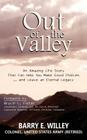 Out of the Valley An Amazing Life Story That Can Help You Make Good Choices... and Leave an Eternal Legacy By Barry E. Willey Cover Image