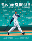 S is for Slugger: The Ultimate Baseball Alphabet (ABC to MVP #3) By James Littlejohn, Matthew Shipley Cover Image