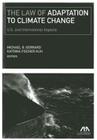 The Law of Adaptation to Climate Change: United States and International Aspects By Michael B. Gerrard (Editor), Katrina Fischer Kuh (Editor) Cover Image