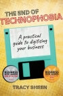 The End of Technophobia: A practical guide to digitising your business Cover Image