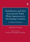 Globalization and New International Public Works Agreements in Developing Countries: An Analytical Perspective By Mohamed A. M. Ismail Cover Image