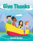 Give Thanks: For Nature By Arnetia Booker Cover Image