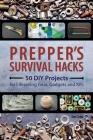 Prepper's Survival Hacks: 50 DIY Projects for Lifesaving Gear, Gadgets and Kits By Jim Cobb Cover Image
