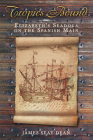 Tropics Bound: Elizabeth's Seadogs on the Spanish Main By James Seay Dean Cover Image