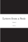 Letters from a Stoic: Volume I By Seneca, Richard Mott Gummere (Translator), Damian Stevenson (Editor) Cover Image