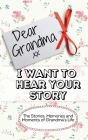 Dear Grandma. I Want To Hear Your Story: The Stories, Memories and Moments of Grandma's Life Memory Journal Cover Image