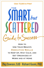 The Smart but Scattered Guide to Success: How to Use Your Brain's Executive Skills to Keep Up, Stay Calm, and Get Organized at Work and at Home By Peg Dawson, EdD, Richard Guare, PhD Cover Image