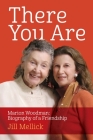 There You Are: Marion Woodman: Biography of a Friendship By Jill Mellick Cover Image