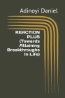 REACTION PLUS (Towards Attaining Breakthroughs In Life) By Adinoyi Daniel Cover Image