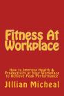 Fitness At Workplace: How to Improve Health & Productivity at Your Workplace to Achieve Peak Performance Cover Image