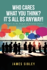Who Cares What You Think? It's All BS Anyway!: Thoughts on the Origins of Personal Stories Cover Image
