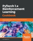 PyTorch 1.0 Reinforcement Learning Cookbook By Yuxi (Hayden) Liu Cover Image