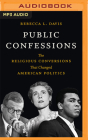 Public Confessions: The Religious Conversions That Changed American Politics By Rebecca L. Davis, Vayu O'Donnell (Read by) Cover Image