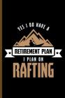 Yes I Do Have Retirement Plan I Plan on Rafting: For All Kayak Player Athlete Sports Notebooks Gift (6x9) Dot Grid Notebook Cover Image