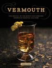 Vermouth: The Revival of the Spirit that Created America's Cocktail Culture By Adam Ford Cover Image